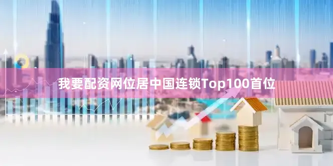 我要配资网位居中国连锁Top100首位