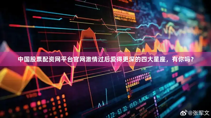 中国股票配资网平台官网激情过后爱得更深的四大星座，有你吗？