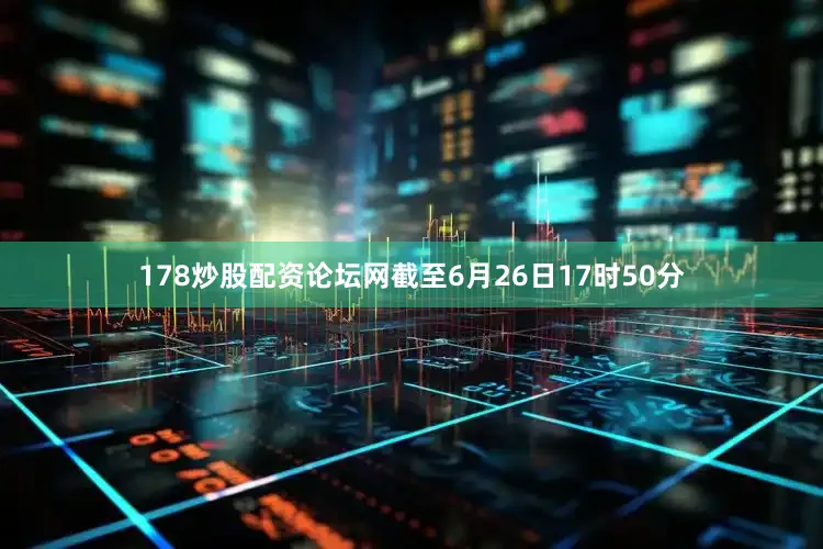 178炒股配资论坛网截至6月26日17时50分
