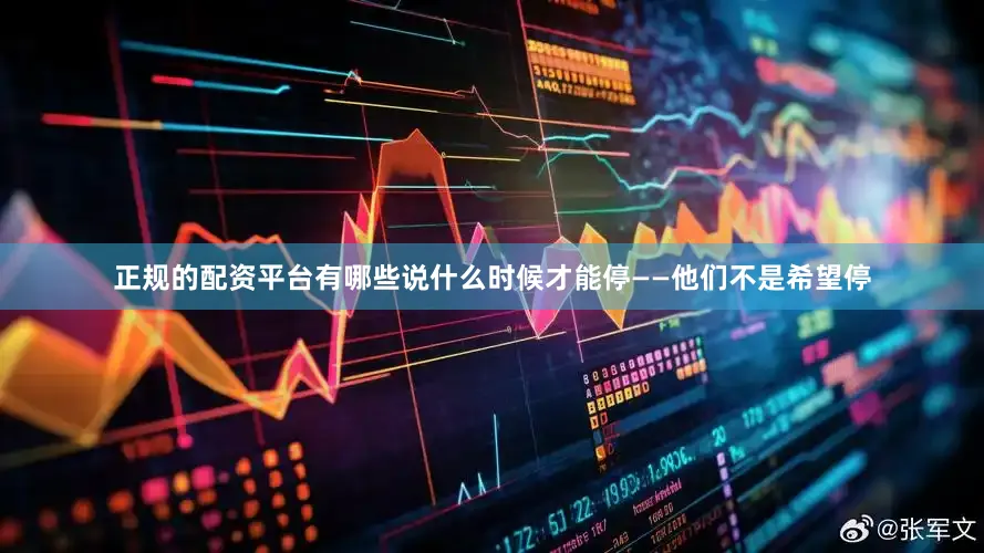 正规的配资平台有哪些说什么时候才能停——他们不是希望停