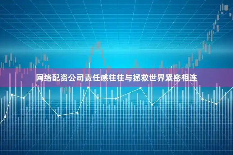 网络配资公司责任感往往与拯救世界紧密相连