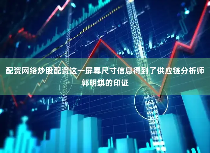 配资网络炒股配资这一屏幕尺寸信息得到了供应链分析师郭明錤的印证
