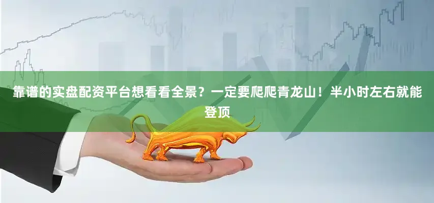 靠谱的实盘配资平台想看看全景？一定要爬爬青龙山！半小时左右就能登顶