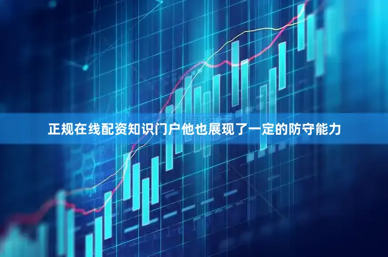 正规在线配资知识门户他也展现了一定的防守能力