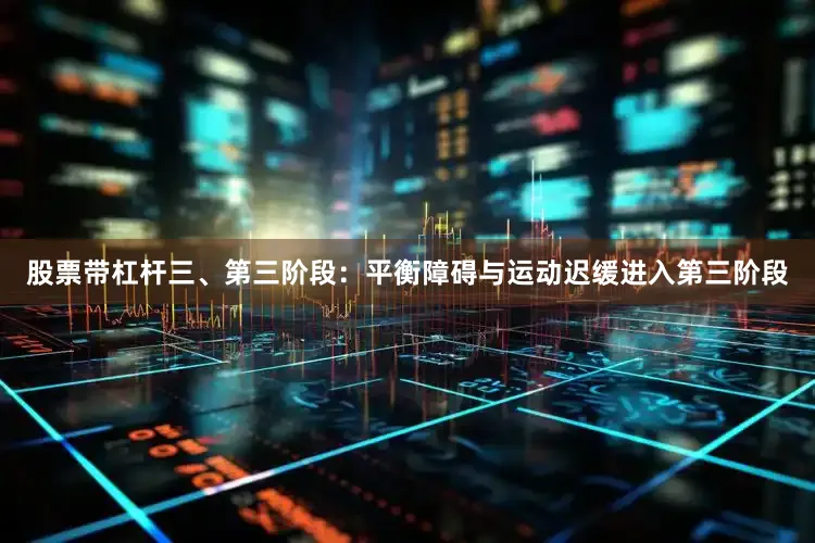 股票带杠杆三、第三阶段：平衡障碍与运动迟缓进入第三阶段
