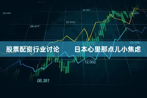 股票配资行业讨论        日本心里那点儿小焦虑