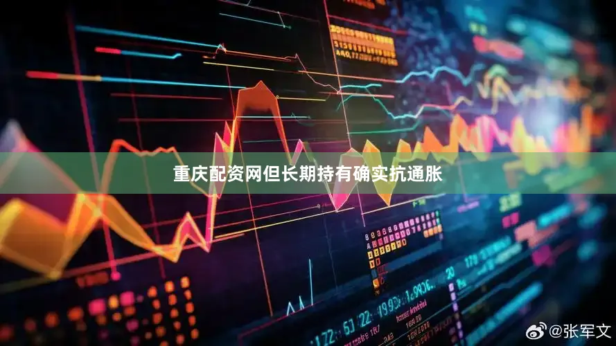 重庆配资网但长期持有确实抗通胀